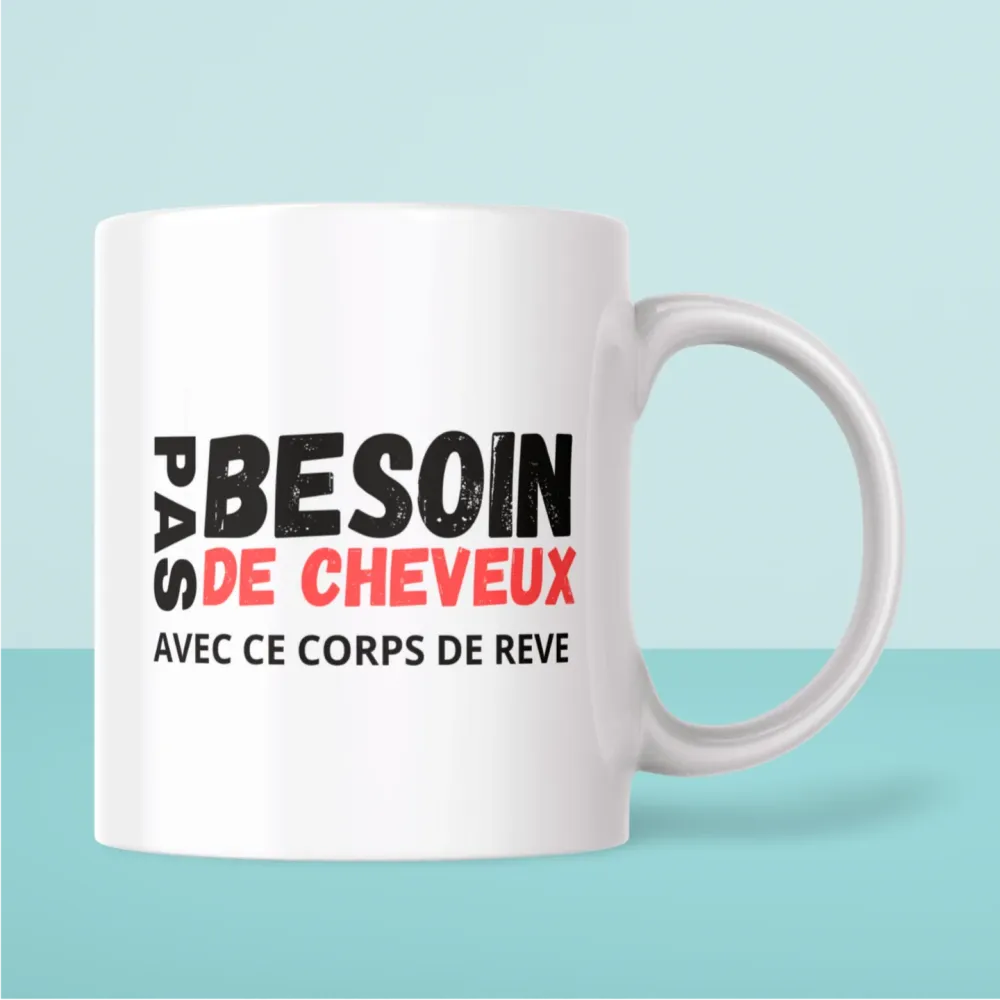 Mug PAS BESOIN DE CHEVEUX AVEC CE CORPS DE RÊVE