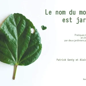 Le nom du monde est jardin: Pratiques tranquilles et choses vues par deux jardiniers passionnés